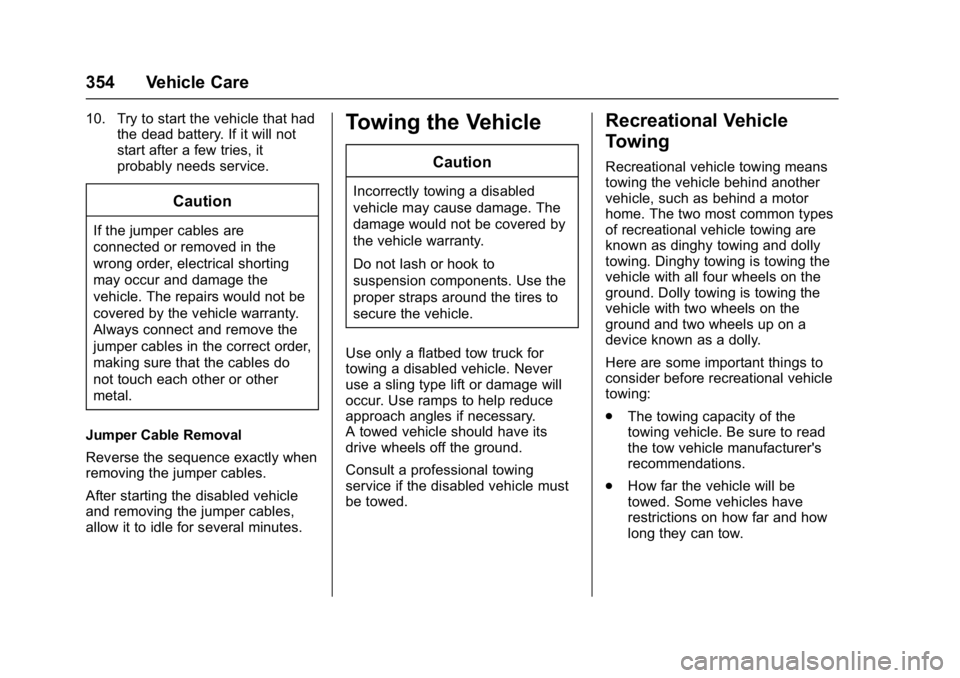 GMC ACADIA 2017 Owners Manual GMC Acadia/Acadia Denali Owner Manual (GMNA-Localizing-U.S./Canada/
Mexico-9803770) - 2017 - crc - 7/12/16
354 Vehicle Care
10. Try to start the vehicle that hadthe dead battery. If it will not
start GMC ACADIA 2017 Owners Manual GMC Acadia/Acadia Denali Owner Manual (GMNA-Localizing-U.S./Canada/
Mexico-9803770) - 2017 - crc - 7/12/16
354 Vehicle Care
10. Try to start the vehicle that hadthe dead battery. If it will not
start