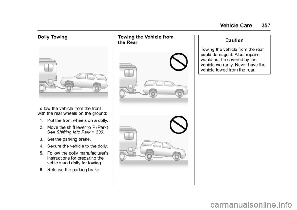 GMC ACADIA 2017 Owners Manual GMC Acadia/Acadia Denali Owner Manual (GMNA-Localizing-U.S./Canada/
Mexico-9803770) - 2017 - crc - 7/12/16
Vehicle Care 357
Dolly Towing
To tow the vehicle from the front
with the rear wheels on the g GMC ACADIA 2017 Owners Manual GMC Acadia/Acadia Denali Owner Manual (GMNA-Localizing-U.S./Canada/
Mexico-9803770) - 2017 - crc - 7/12/16
Vehicle Care 357
Dolly Towing
To tow the vehicle from the front
with the rear wheels on the g