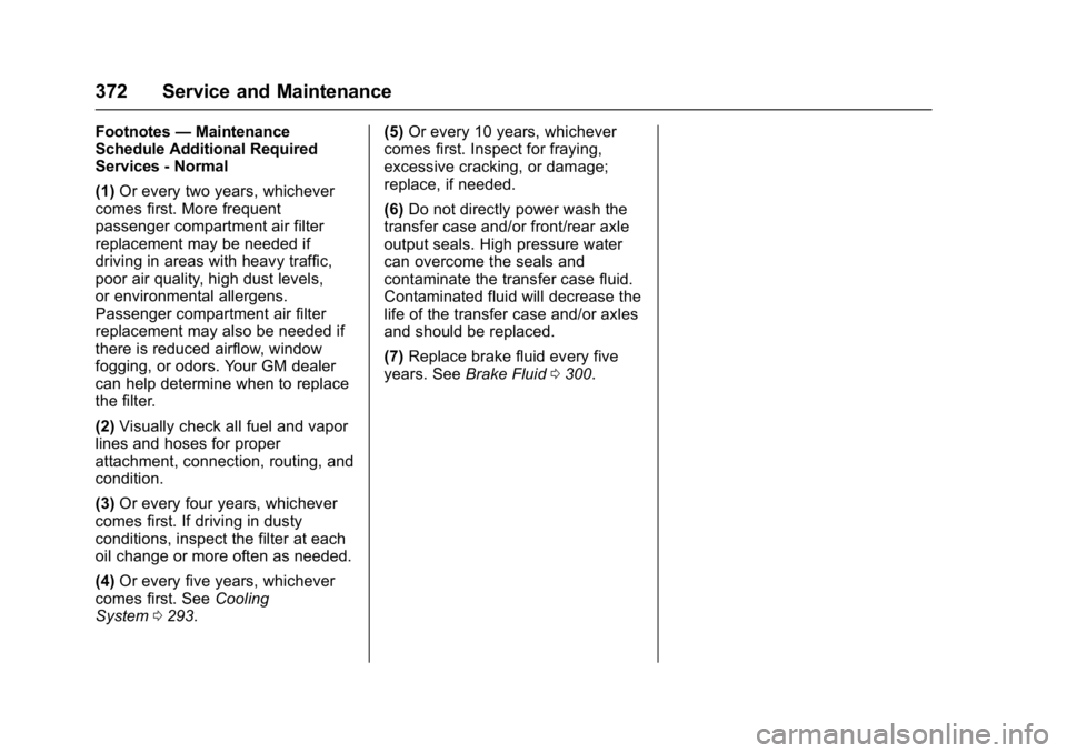 GMC ACADIA 2017 Owners Manual GMC Acadia/Acadia Denali Owner Manual (GMNA-Localizing-U.S./Canada/
Mexico-9803770) - 2017 - crc - 7/12/16
372 Service and Maintenance
Footnotes—Maintenance
Schedule Additional Required
Services - N GMC ACADIA 2017 Owners Manual GMC Acadia/Acadia Denali Owner Manual (GMNA-Localizing-U.S./Canada/
Mexico-9803770) - 2017 - crc - 7/12/16
372 Service and Maintenance
Footnotes—Maintenance
Schedule Additional Required
Services - N