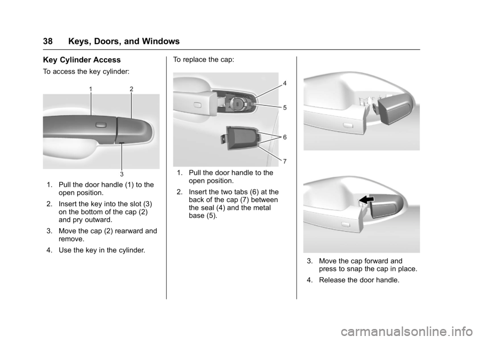 GMC ACADIA 2017 Owners Guide GMC Acadia/Acadia Denali Owner Manual (GMNA-Localizing-U.S./Canada/
Mexico-9803770) - 2017 - crc - 7/12/16
38 Keys, Doors, and Windows
Key Cylinder Access
To access the key cylinder:
1. Pull the door GMC ACADIA 2017 Owners Guide GMC Acadia/Acadia Denali Owner Manual (GMNA-Localizing-U.S./Canada/
Mexico-9803770) - 2017 - crc - 7/12/16
38 Keys, Doors, and Windows
Key Cylinder Access
To access the key cylinder:
1. Pull the door