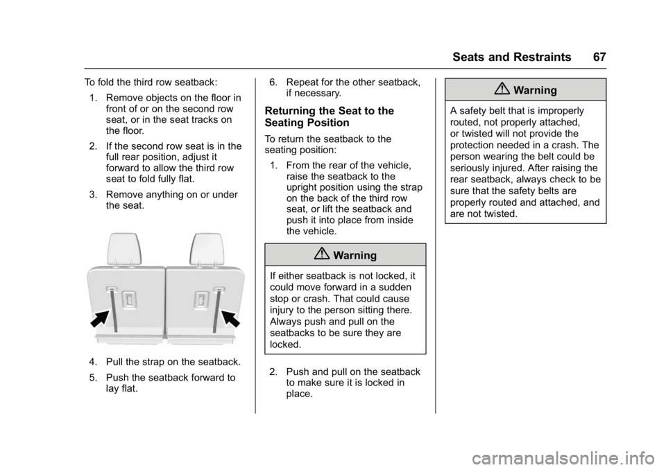 GMC ACADIA 2017 Repair Manual GMC Acadia/Acadia Denali Owner Manual (GMNA-Localizing-U.S./Canada/
Mexico-9803770) - 2017 - crc - 7/12/16
Seats and Restraints 67
To fold the third row seatback:1. Remove objects on the floor in fron GMC ACADIA 2017 Repair Manual GMC Acadia/Acadia Denali Owner Manual (GMNA-Localizing-U.S./Canada/
Mexico-9803770) - 2017 - crc - 7/12/16
Seats and Restraints 67
To fold the third row seatback:1. Remove objects on the floor in fron