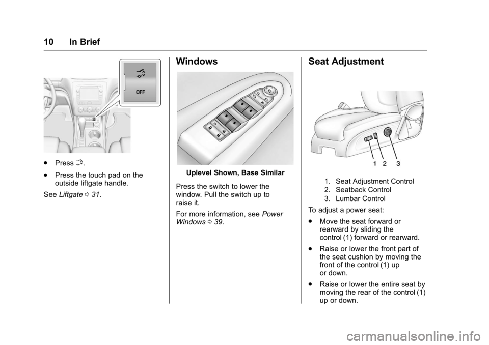 GMC ACADIA LIMITED 2017 User Guide GMC Acadia Limited Owner Manual (GMNA-Localizing-U.S.-10283134) -
2017 - crc - 3/30/16
10 In Brief
.PressO.
. Press the touch pad on the
outside liftgate handle.
See Liftgate 031.
Windows
Uplevel Show
