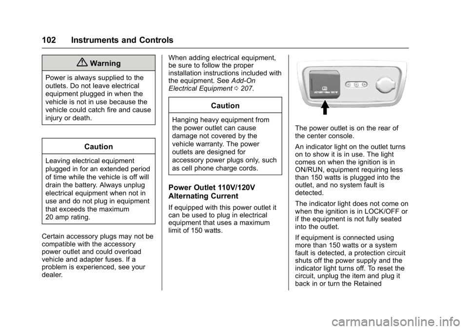 GMC ACADIA LIMITED 2017 User Guide GMC Acadia Limited Owner Manual (GMNA-Localizing-U.S.-10283134) -
2017 - crc - 3/30/16
102 Instruments and Controls
{Warning
Power is always supplied to the
outlets. Do not leave electrical
equipment 