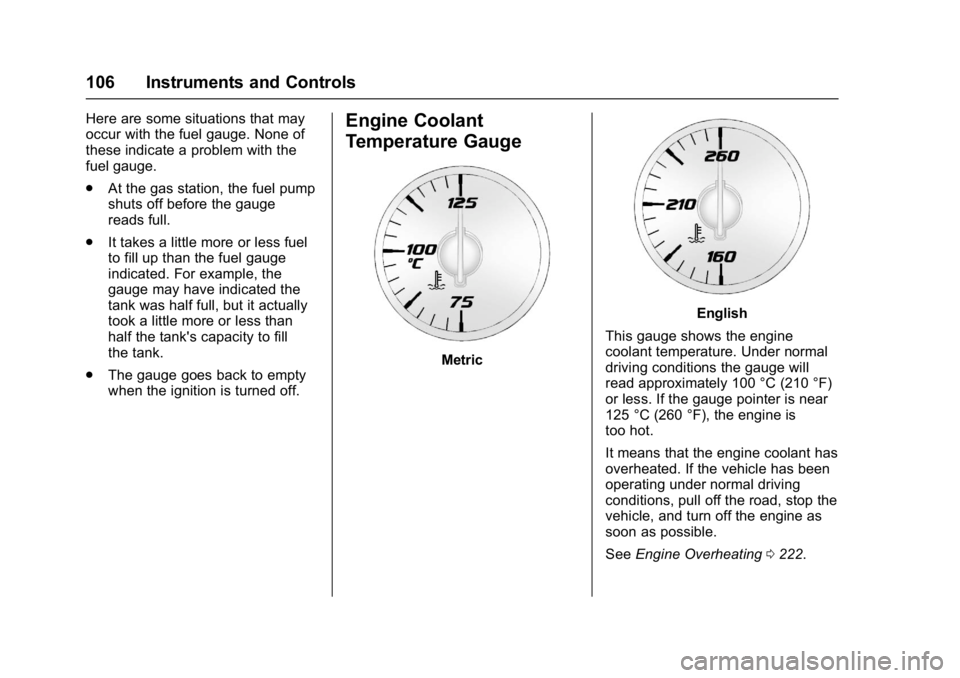 GMC ACADIA LIMITED 2017  Owners Manual GMC Acadia Limited Owner Manual (GMNA-Localizing-U.S.-10283134) -
2017 - crc - 3/30/16
106 Instruments and Controls
Here are some situations that may
occur with the fuel gauge. None of
these indicate 