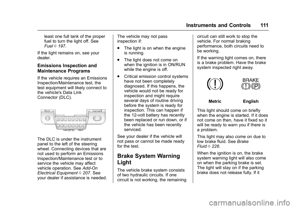 GMC ACADIA LIMITED 2017  Owners Manual GMC Acadia Limited Owner Manual (GMNA-Localizing-U.S.-10283134) -
2017 - crc - 3/30/16
Instruments and Controls 111
least one full tank of the proper
fuel to turn the light off. See
Fuel0197.
If the l