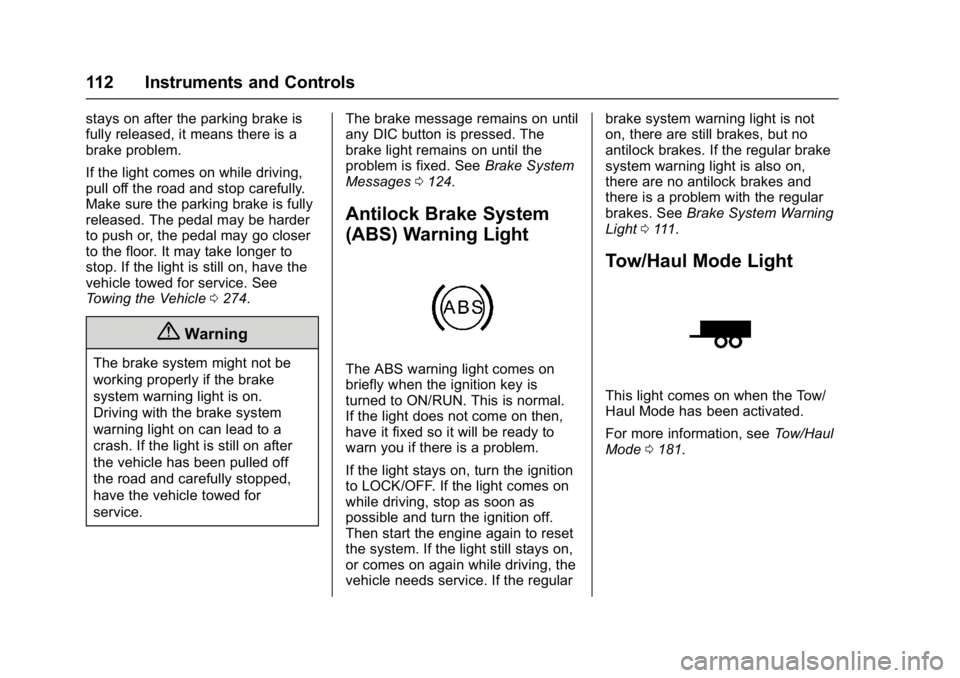 GMC ACADIA LIMITED 2017 Owners Guide GMC Acadia Limited Owner Manual (GMNA-Localizing-U.S.-10283134) -
2017 - crc - 3/30/16
112 Instruments and Controls
stays on after the parking brake is
fully released, it means there is a
brake proble GMC ACADIA LIMITED 2017 Owners Guide GMC Acadia Limited Owner Manual (GMNA-Localizing-U.S.-10283134) -
2017 - crc - 3/30/16
112 Instruments and Controls
stays on after the parking brake is
fully released, it means there is a
brake proble