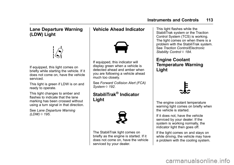 GMC ACADIA LIMITED 2017 Owners Guide GMC Acadia Limited Owner Manual (GMNA-Localizing-U.S.-10283134) -
2017 - crc - 3/30/16
Instruments and Controls 113
Lane Departure Warning
(LDW) Light
If equipped, this light comes on
briefly while st GMC ACADIA LIMITED 2017 Owners Guide GMC Acadia Limited Owner Manual (GMNA-Localizing-U.S.-10283134) -
2017 - crc - 3/30/16
Instruments and Controls 113
Lane Departure Warning
(LDW) Light
If equipped, this light comes on
briefly while st