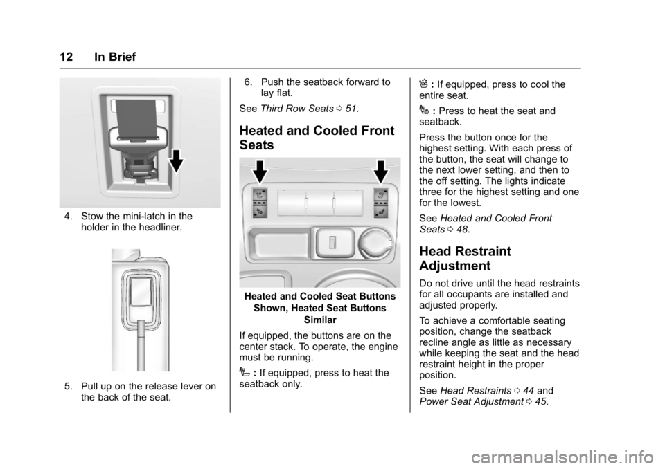 GMC ACADIA LIMITED 2017  Owners Manual GMC Acadia Limited Owner Manual (GMNA-Localizing-U.S.-10283134) -
2017 - crc - 3/30/16
12 In Brief
4. Stow the mini-latch in theholder in the headliner.
5. Pull up on the release lever onthe back of t