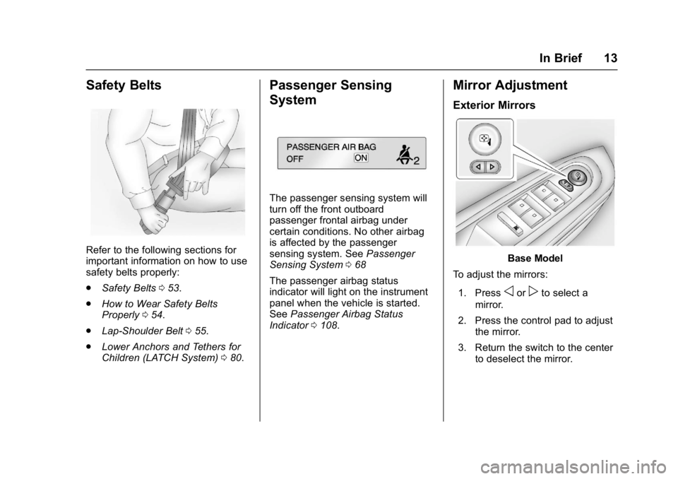 GMC ACADIA LIMITED 2017 User Guide GMC Acadia Limited Owner Manual (GMNA-Localizing-U.S.-10283134) -
2017 - crc - 3/30/16
In Brief 13
Safety Belts
Refer to the following sections for
important information on how to use
safety belts pro