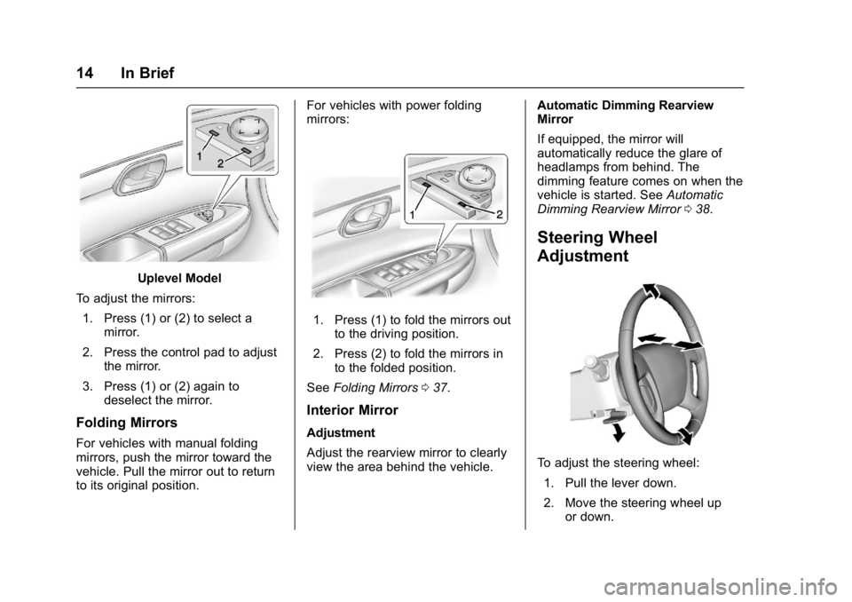 GMC ACADIA LIMITED 2017 Owners Manual GMC Acadia Limited Owner Manual (GMNA-Localizing-U.S.-10283134) -
2017 - crc - 3/30/16
14 In Brief
Uplevel Model
To adjust the mirrors: 1. Press (1) or (2) to select a mirror.
2. Press the control pad GMC ACADIA LIMITED 2017 Owners Manual GMC Acadia Limited Owner Manual (GMNA-Localizing-U.S.-10283134) -
2017 - crc - 3/30/16
14 In Brief
Uplevel Model
To adjust the mirrors: 1. Press (1) or (2) to select a mirror.
2. Press the control pad