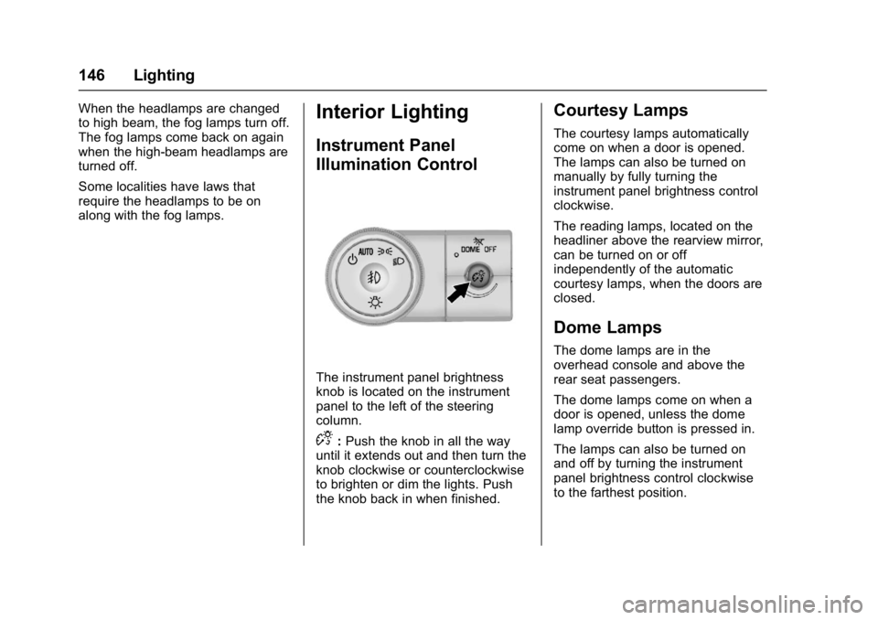 GMC ACADIA LIMITED 2017  Owners Manual GMC Acadia Limited Owner Manual (GMNA-Localizing-U.S.-10283134) -
2017 - crc - 3/30/16
146 Lighting
When the headlamps are changed
to high beam, the fog lamps turn off.
The fog lamps come back on agai