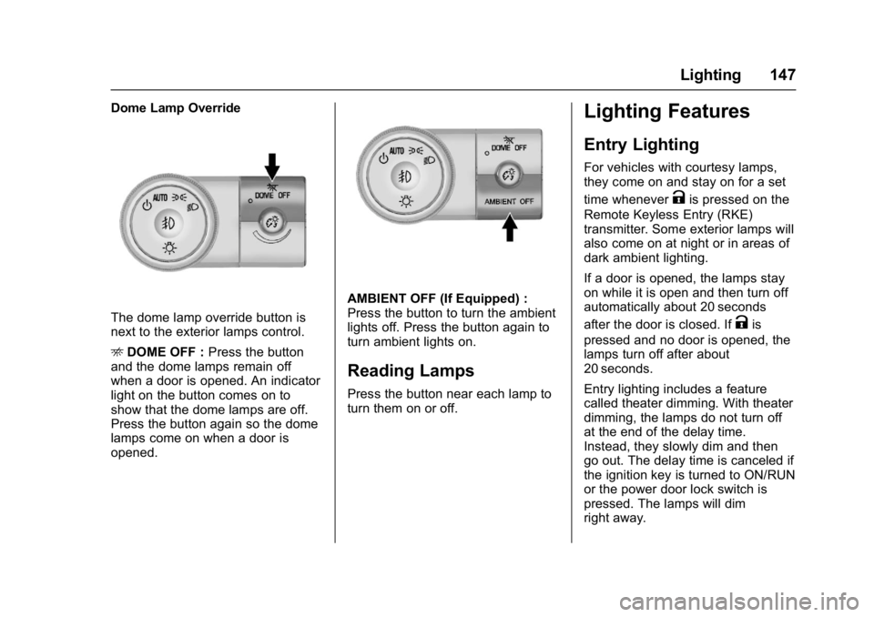 GMC ACADIA LIMITED 2017 Owners Manual GMC Acadia Limited Owner Manual (GMNA-Localizing-U.S.-10283134) -
2017 - crc - 3/30/16
Lighting 147
Dome Lamp Override
The dome lamp override button is
next to the exterior lamps control.
EDOME OFF : GMC ACADIA LIMITED 2017 Owners Manual GMC Acadia Limited Owner Manual (GMNA-Localizing-U.S.-10283134) -
2017 - crc - 3/30/16
Lighting 147
Dome Lamp Override
The dome lamp override button is
next to the exterior lamps control.
EDOME OFF :