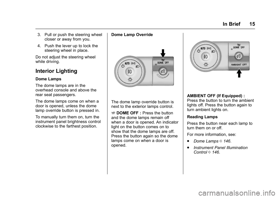 GMC ACADIA LIMITED 2017  Owners Manual GMC Acadia Limited Owner Manual (GMNA-Localizing-U.S.-10283134) -
2017 - crc - 3/30/16
In Brief 15
3. Pull or push the steering wheelcloser or away from you.
4. Push the lever up to lock the steering 