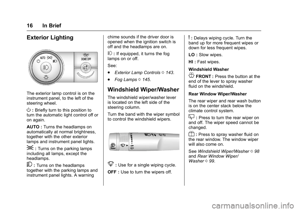 GMC ACADIA LIMITED 2017 Owners Manual GMC Acadia Limited Owner Manual (GMNA-Localizing-U.S.-10283134) -
2017 - crc - 3/30/16
16 In Brief
Exterior Lighting
The exterior lamp control is on the
instrument panel, to the left of the
steering w GMC ACADIA LIMITED 2017 Owners Manual GMC Acadia Limited Owner Manual (GMNA-Localizing-U.S.-10283134) -
2017 - crc - 3/30/16
16 In Brief
Exterior Lighting
The exterior lamp control is on the
instrument panel, to the left of the
steering w