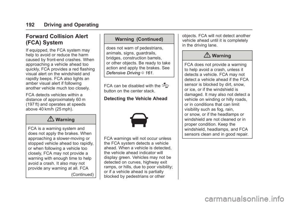GMC ACADIA LIMITED 2017 Owners Manual GMC Acadia Limited Owner Manual (GMNA-Localizing-U.S.-10283134) -
2017 - crc - 3/31/16
192 Driving and Operating
Forward Collision Alert
(FCA) System
If equipped, the FCA system may
help to avoid or r GMC ACADIA LIMITED 2017 Owners Manual GMC Acadia Limited Owner Manual (GMNA-Localizing-U.S.-10283134) -
2017 - crc - 3/31/16
192 Driving and Operating
Forward Collision Alert
(FCA) System
If equipped, the FCA system may
help to avoid or r
