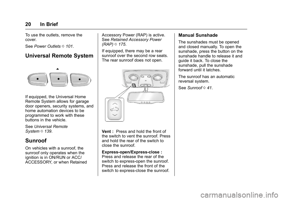 GMC ACADIA LIMITED 2017 Owners Guide GMC Acadia Limited Owner Manual (GMNA-Localizing-U.S.-10283134) -
2017 - crc - 3/30/16
20 In Brief
To use the outlets, remove the
cover.
SeePower Outlets 0101.
Universal Remote System
If equipped, the