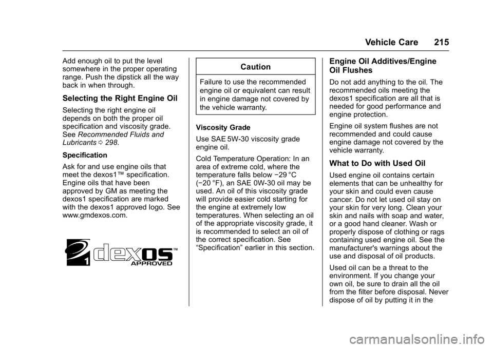GMC ACADIA LIMITED 2017 Owners Manual GMC Acadia Limited Owner Manual (GMNA-Localizing-U.S.-10283134) -
2017 - crc - 3/30/16
Vehicle Care 215
Add enough oil to put the level
somewhere in the proper operating
range. Push the dipstick all t GMC ACADIA LIMITED 2017 Owners Manual GMC Acadia Limited Owner Manual (GMNA-Localizing-U.S.-10283134) -
2017 - crc - 3/30/16
Vehicle Care 215
Add enough oil to put the level
somewhere in the proper operating
range. Push the dipstick all t