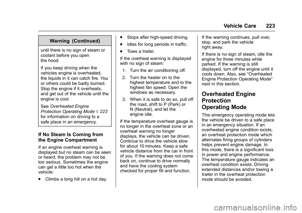 GMC ACADIA LIMITED 2017  Owners Manual GMC Acadia Limited Owner Manual (GMNA-Localizing-U.S.-10283134) -
2017 - crc - 3/30/16
Vehicle Care 223
Warning (Continued)
until there is no sign of steam or
coolant before you open
the hood.
If you 