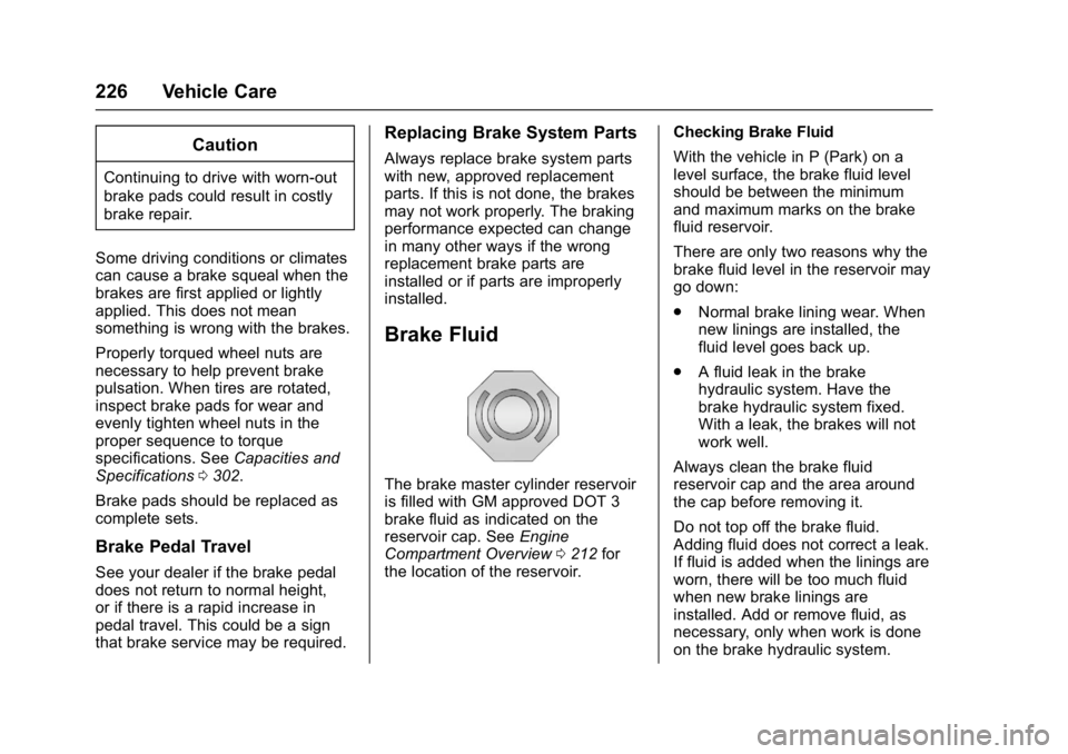 GMC ACADIA LIMITED 2017  Owners Manual GMC Acadia Limited Owner Manual (GMNA-Localizing-U.S.-10283134) -
2017 - crc - 3/30/16
226 Vehicle Care
Caution
Continuing to drive with worn-out
brake pads could result in costly
brake repair.
Some d