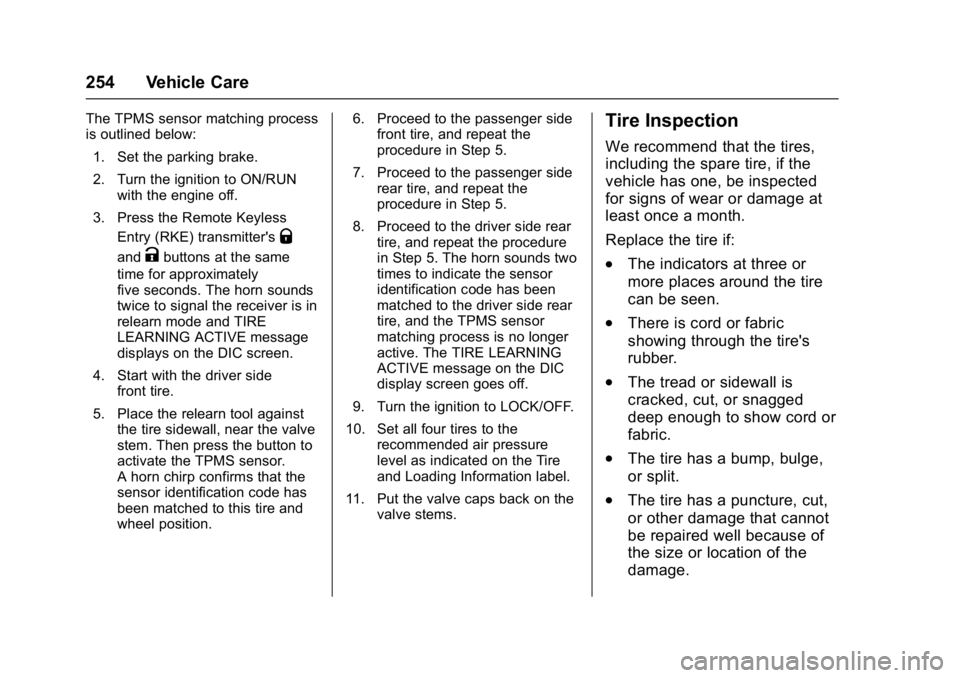 GMC ACADIA LIMITED 2017 Owners Manual GMC Acadia Limited Owner Manual (GMNA-Localizing-U.S.-10283134) -
2017 - crc - 3/30/16
254 Vehicle Care
The TPMS sensor matching process
is outlined below:1. Set the parking brake.
2. Turn the ignitio GMC ACADIA LIMITED 2017 Owners Manual GMC Acadia Limited Owner Manual (GMNA-Localizing-U.S.-10283134) -
2017 - crc - 3/30/16
254 Vehicle Care
The TPMS sensor matching process
is outlined below:1. Set the parking brake.
2. Turn the ignitio