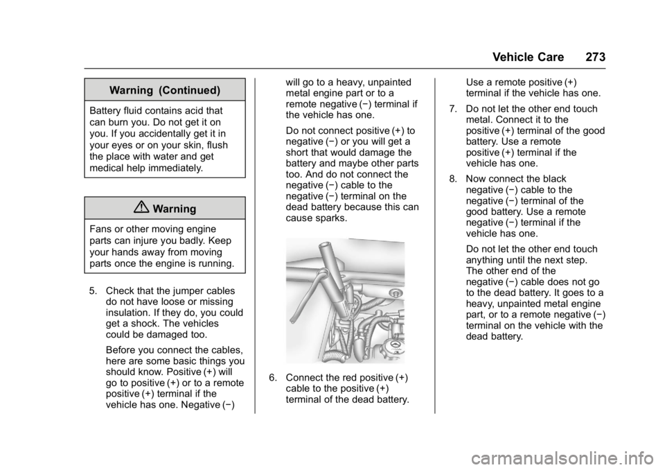 GMC ACADIA LIMITED 2017 Owners Manual GMC Acadia Limited Owner Manual (GMNA-Localizing-U.S.-10283134) -
2017 - crc - 3/30/16
Vehicle Care 273
Warning (Continued)
Battery fluid contains acid that
can burn you. Do not get it on
you. If you GMC ACADIA LIMITED 2017 Owners Manual GMC Acadia Limited Owner Manual (GMNA-Localizing-U.S.-10283134) -
2017 - crc - 3/30/16
Vehicle Care 273
Warning (Continued)
Battery fluid contains acid that
can burn you. Do not get it on
you. If you