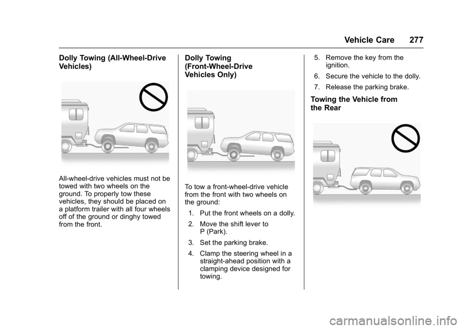 GMC ACADIA LIMITED 2017 Owners Manual GMC Acadia Limited Owner Manual (GMNA-Localizing-U.S.-10283134) -
2017 - crc - 3/30/16
Vehicle Care 277
Dolly Towing (All-Wheel-Drive
Vehicles)
All-wheel-drive vehicles must not be
towed with two whee GMC ACADIA LIMITED 2017 Owners Manual GMC Acadia Limited Owner Manual (GMNA-Localizing-U.S.-10283134) -
2017 - crc - 3/30/16
Vehicle Care 277
Dolly Towing (All-Wheel-Drive
Vehicles)
All-wheel-drive vehicles must not be
towed with two whee