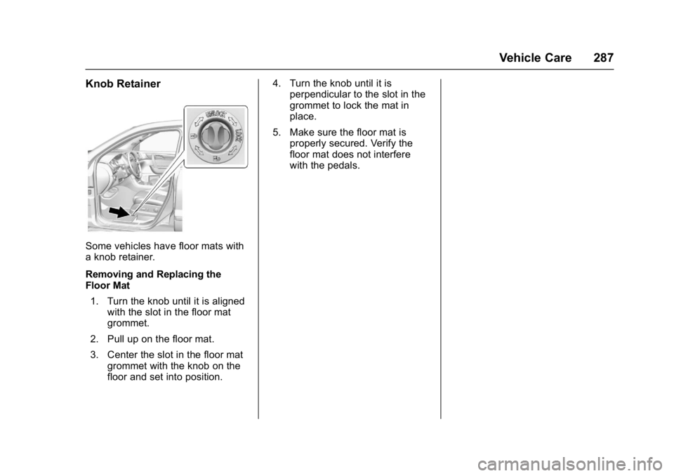 GMC ACADIA LIMITED 2017  Owners Manual GMC Acadia Limited Owner Manual (GMNA-Localizing-U.S.-10283134) -
2017 - crc - 3/30/16
Vehicle Care 287
Knob Retainer
Some vehicles have floor mats with
a knob retainer.
Removing and Replacing the
Flo