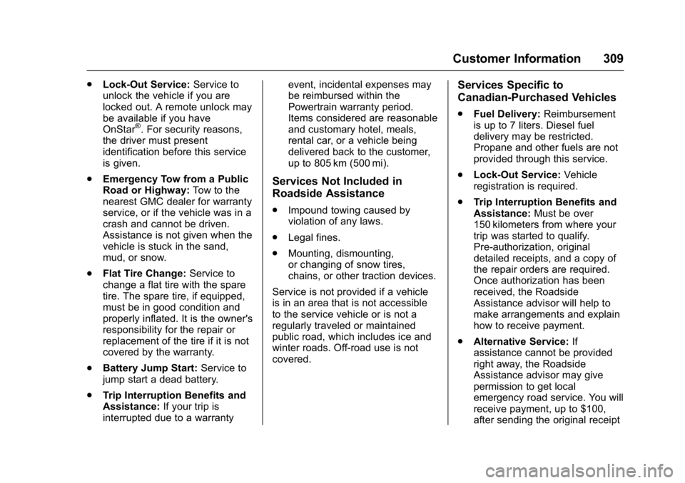 GMC ACADIA LIMITED 2017 Owners Manual GMC Acadia Limited Owner Manual (GMNA-Localizing-U.S.-10283134) -
2017 - crc - 3/30/16
Customer Information 309
.Lock-Out Service: Service to
unlock the vehicle if you are
locked out. A remote unlock GMC ACADIA LIMITED 2017 Owners Manual GMC Acadia Limited Owner Manual (GMNA-Localizing-U.S.-10283134) -
2017 - crc - 3/30/16
Customer Information 309
.Lock-Out Service: Service to
unlock the vehicle if you are
locked out. A remote unlock