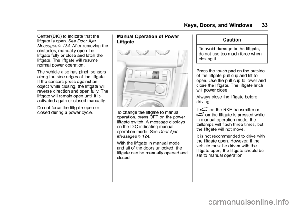 GMC ACADIA LIMITED 2017 Owners Guide GMC Acadia Limited Owner Manual (GMNA-Localizing-U.S.-10283134) -
2017 - crc - 3/30/16
Keys, Doors, and Windows 33
Center (DIC) to indicate that the
liftgate is open. SeeDoor Ajar
Messages 0124. After GMC ACADIA LIMITED 2017 Owners Guide GMC Acadia Limited Owner Manual (GMNA-Localizing-U.S.-10283134) -
2017 - crc - 3/30/16
Keys, Doors, and Windows 33
Center (DIC) to indicate that the
liftgate is open. SeeDoor Ajar
Messages 0124. After