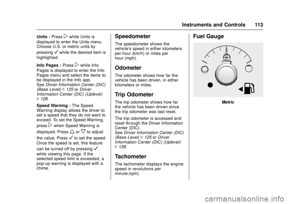 GMC CANYON 2017 Owners Manual GMC Canyon Owner Manual (GMNA-Localizing-U.S./Canada-10122677) -
2017 - crc - 1/20/17
Instruments and Controls 113
Units :Presspwhile Units is
displayed to enter the Units menu.
Choose U.S. or metric GMC CANYON 2017 Owners Manual GMC Canyon Owner Manual (GMNA-Localizing-U.S./Canada-10122677) -
2017 - crc - 1/20/17
Instruments and Controls 113
Units :Presspwhile Units is
displayed to enter the Units menu.
Choose U.S. or metric