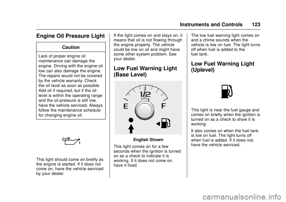 GMC CANYON 2017  Owners Manual GMC Canyon Owner Manual (GMNA-Localizing-U.S./Canada-10122677) -
2017 - crc - 1/20/17
Instruments and Controls 123
Engine Oil Pressure Light
Caution
Lack of proper engine oil
maintenance can damage th