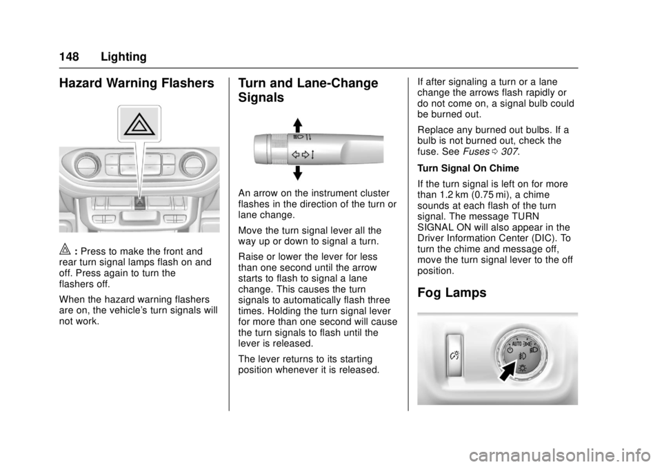GMC CANYON 2017 Owners Manual GMC Canyon Owner Manual (GMNA-Localizing-U.S./Canada-10122677) -
2017 - crc - 1/20/17
148 Lighting
Hazard Warning Flashers
|:Press to make the front and
rear turn signal lamps flash on and
off. Press GMC CANYON 2017 Owners Manual GMC Canyon Owner Manual (GMNA-Localizing-U.S./Canada-10122677) -
2017 - crc - 1/20/17
148 Lighting
Hazard Warning Flashers
|:Press to make the front and
rear turn signal lamps flash on and
off. Press