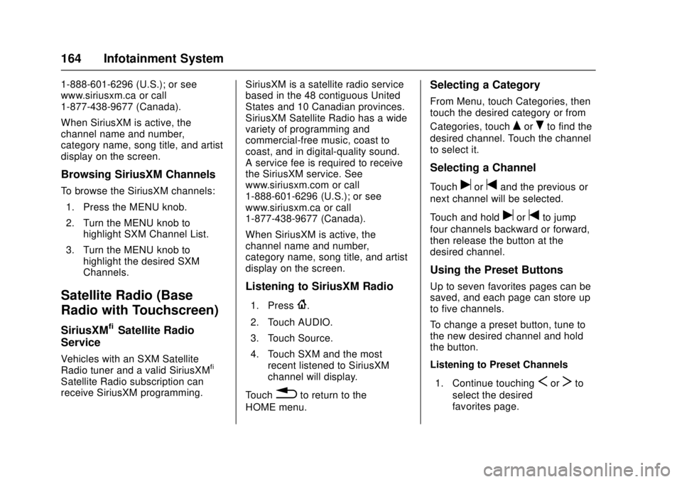 GMC CANYON 2017 Owners Manual GMC Canyon Owner Manual (GMNA-Localizing-U.S./Canada-10122677) -
2017 - crc - 1/20/17
164 Infotainment System
1-888-601-6296 (U.S.); or see
www.siriusxm.ca or call
1-877-438-9677 (Canada).
When Sirius GMC CANYON 2017 Owners Manual GMC Canyon Owner Manual (GMNA-Localizing-U.S./Canada-10122677) -
2017 - crc - 1/20/17
164 Infotainment System
1-888-601-6296 (U.S.); or see
www.siriusxm.ca or call
1-877-438-9677 (Canada).
When Sirius