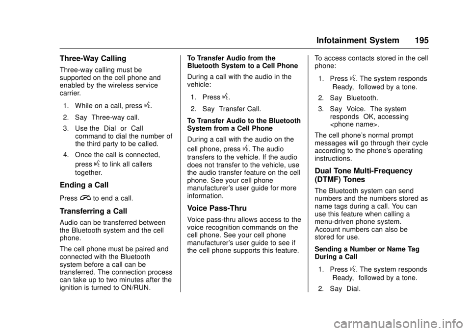 GMC CANYON 2017 Owners Manual GMC Canyon Owner Manual (GMNA-Localizing-U.S./Canada-10122677) -
2017 - crc - 1/20/17
Infotainment System 195
Three-Way Calling
Three-way calling must be
supported on the cell phone and
enabled by the GMC CANYON 2017 Owners Manual GMC Canyon Owner Manual (GMNA-Localizing-U.S./Canada-10122677) -
2017 - crc - 1/20/17
Infotainment System 195
Three-Way Calling
Three-way calling must be
supported on the cell phone and
enabled by the