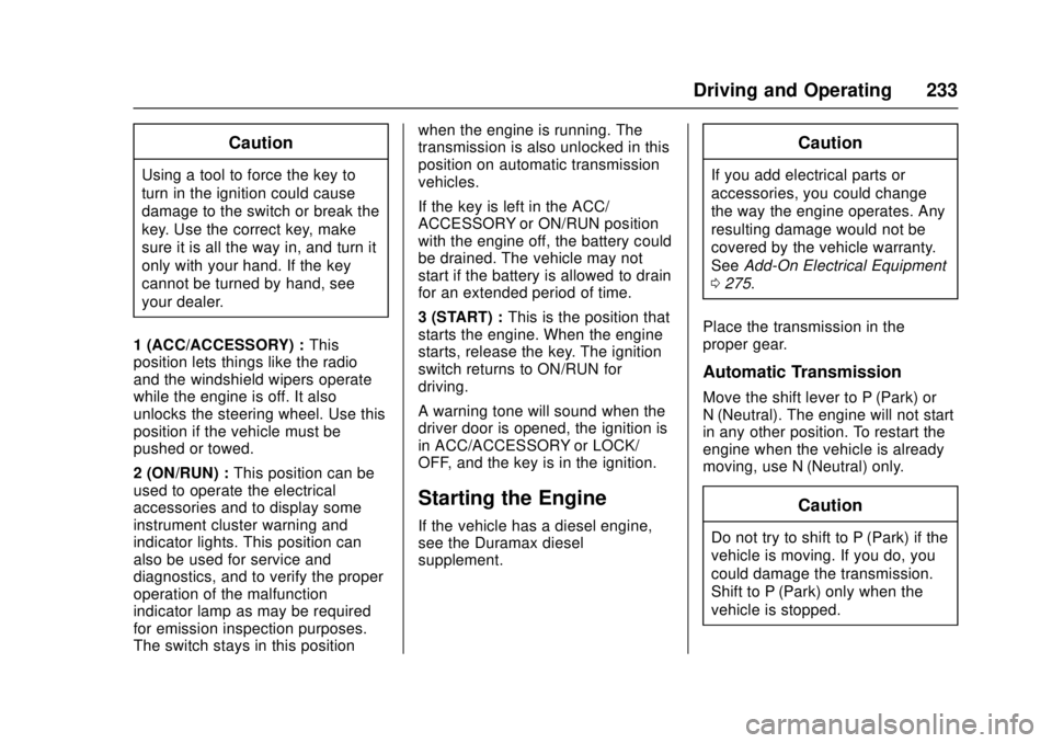 GMC CANYON 2017 Service Manual GMC Canyon Owner Manual (GMNA-Localizing-U.S./Canada-10122677) -
2017 - crc - 1/20/17
Driving and Operating 233
Caution
Using a tool to force the key to
turn in the ignition could cause
damage to the 