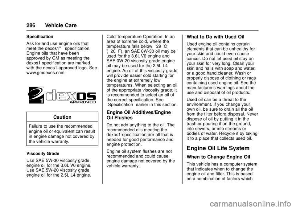 GMC CANYON 2017 Owners Manual GMC Canyon Owner Manual (GMNA-Localizing-U.S./Canada-10122677) -
2017 - crc - 1/20/17
286 Vehicle Care
Specification
Ask for and use engine oils that
meet the dexos1™specification.
Engine oils that GMC CANYON 2017 Owners Manual GMC Canyon Owner Manual (GMNA-Localizing-U.S./Canada-10122677) -
2017 - crc - 1/20/17
286 Vehicle Care
Specification
Ask for and use engine oils that
meet the dexos1™specification.
Engine oils that