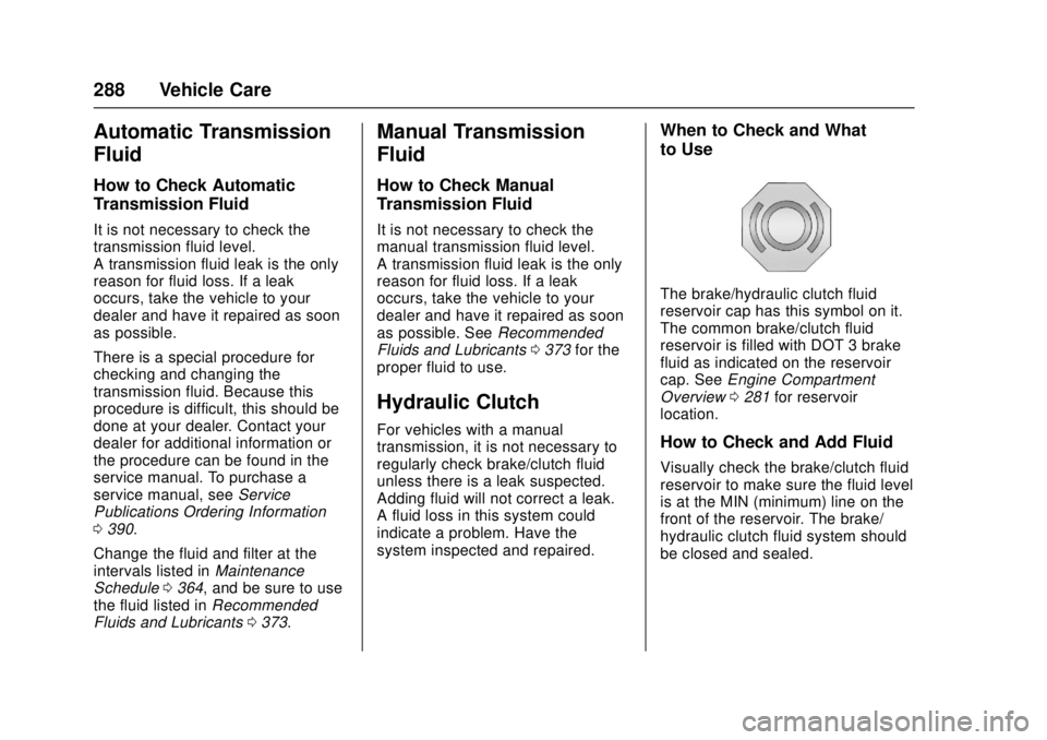 GMC CANYON 2017 Service Manual GMC Canyon Owner Manual (GMNA-Localizing-U.S./Canada-10122677) -
2017 - crc - 1/20/17
288 Vehicle Care
Automatic Transmission
Fluid
How to Check Automatic
Transmission Fluid
It is not necessary to che