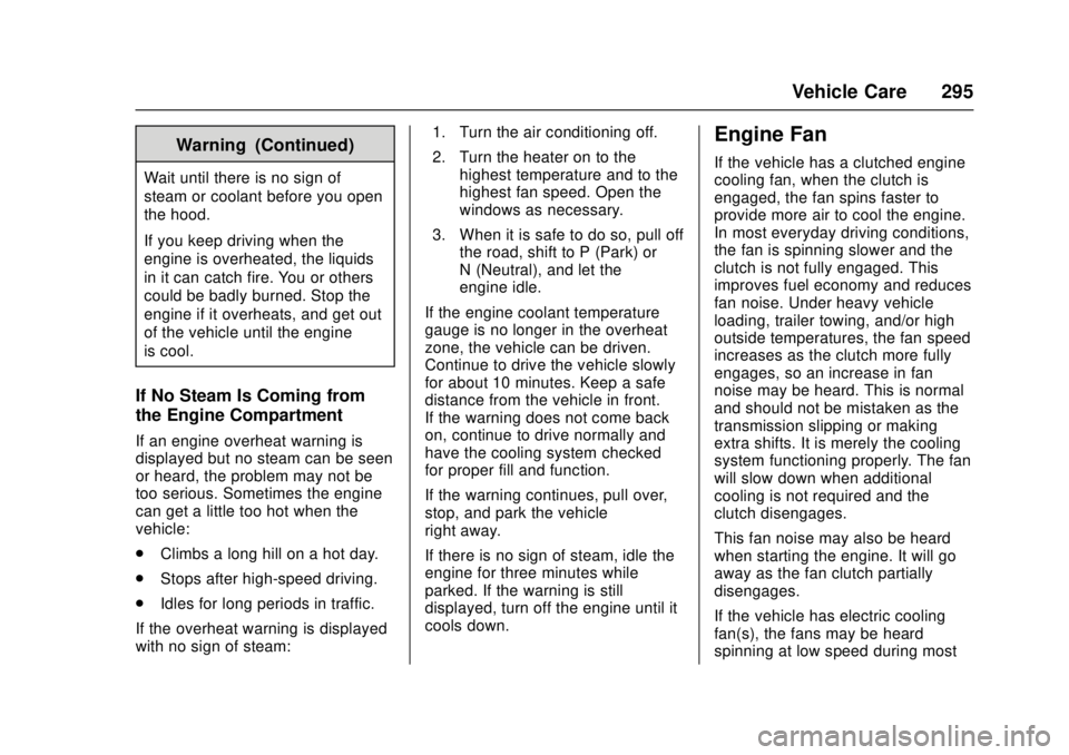 GMC CANYON 2017 Owners Manual GMC Canyon Owner Manual (GMNA-Localizing-U.S./Canada-10122677) -
2017 - crc - 1/20/17
Vehicle Care 295
Warning (Continued)
Wait until there is no sign of
steam or coolant before you open
the hood.
If GMC CANYON 2017 Owners Manual GMC Canyon Owner Manual (GMNA-Localizing-U.S./Canada-10122677) -
2017 - crc - 1/20/17
Vehicle Care 295
Warning (Continued)
Wait until there is no sign of
steam or coolant before you open
the hood.
If