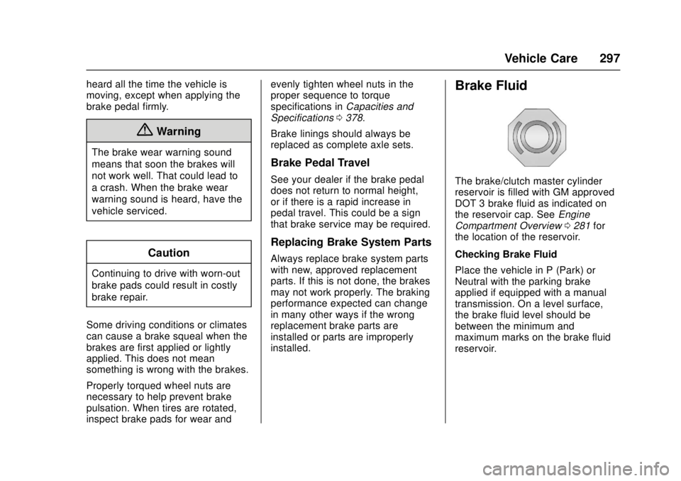 GMC CANYON 2017 Owners Manual GMC Canyon Owner Manual (GMNA-Localizing-U.S./Canada-10122677) -
2017 - crc - 1/20/17
Vehicle Care 297
heard all the time the vehicle is
moving, except when applying the
brake pedal firmly.
{Warning
T GMC CANYON 2017 Owners Manual GMC Canyon Owner Manual (GMNA-Localizing-U.S./Canada-10122677) -
2017 - crc - 1/20/17
Vehicle Care 297
heard all the time the vehicle is
moving, except when applying the
brake pedal firmly.
{Warning
T
