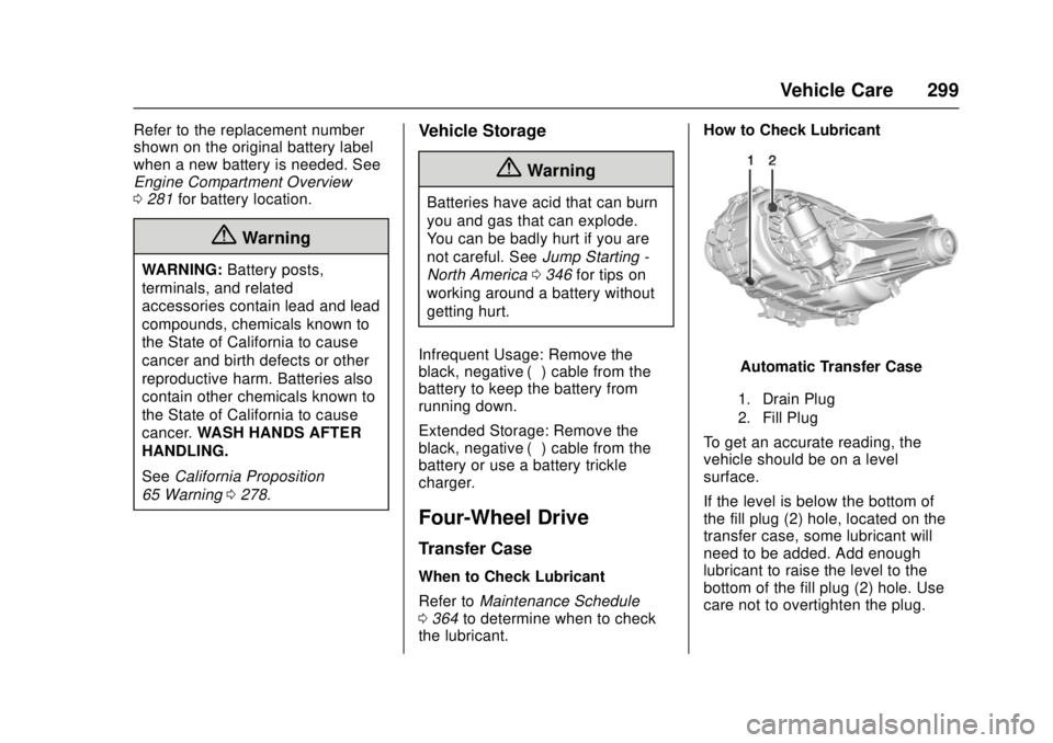 GMC CANYON 2017 User Guide GMC Canyon Owner Manual (GMNA-Localizing-U.S./Canada-10122677) -
2017 - crc - 1/20/17
Vehicle Care 299
Refer to the replacement number
shown on the original battery label
when a new battery is needed.
