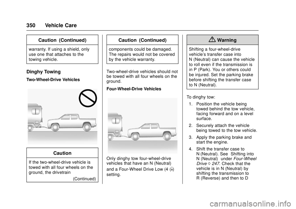 GMC CANYON 2017 Owners Manual GMC Canyon Owner Manual (GMNA-Localizing-U.S./Canada-10122677) -
2017 - crc - 1/20/17
350 Vehicle Care
Caution (Continued)
warranty. If using a shield, only
use one that attaches to the
towing vehicle GMC CANYON 2017 Owners Manual GMC Canyon Owner Manual (GMNA-Localizing-U.S./Canada-10122677) -
2017 - crc - 1/20/17
350 Vehicle Care
Caution (Continued)
warranty. If using a shield, only
use one that attaches to the
towing vehicle
