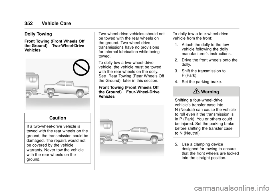 GMC CANYON 2017 Owners Manual GMC Canyon Owner Manual (GMNA-Localizing-U.S./Canada-10122677) -
2017 - crc - 1/20/17
352 Vehicle Care
Dolly Towing
Front Towing (Front Wheels Off
the Ground)–Two-Wheel-Drive
Vehicles
Caution
If a t GMC CANYON 2017 Owners Manual GMC Canyon Owner Manual (GMNA-Localizing-U.S./Canada-10122677) -
2017 - crc - 1/20/17
352 Vehicle Care
Dolly Towing
Front Towing (Front Wheels Off
the Ground)–Two-Wheel-Drive
Vehicles
Caution
If a t