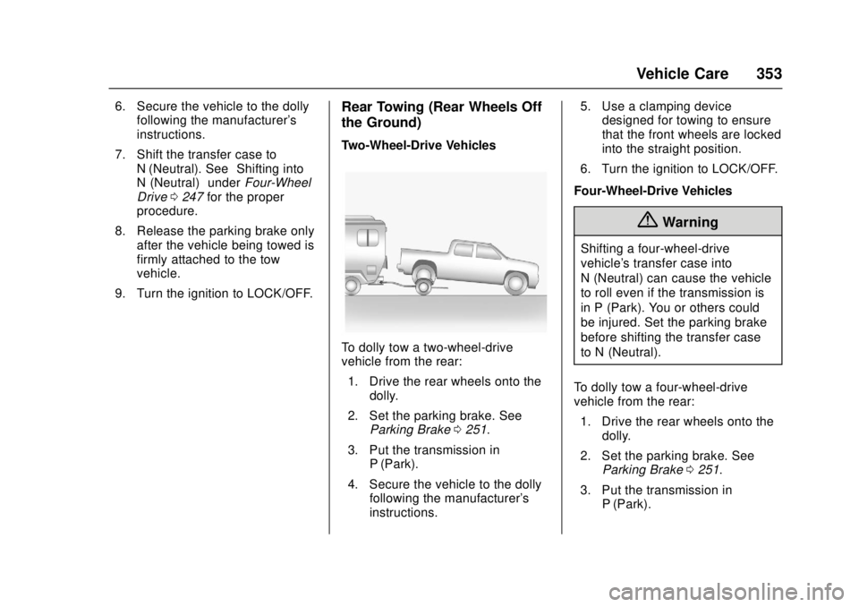 GMC CANYON 2017 Owners Manual GMC Canyon Owner Manual (GMNA-Localizing-U.S./Canada-10122677) -
2017 - crc - 1/20/17
Vehicle Care 353
6. Secure the vehicle to the dollyfollowing the manufacturer's
instructions.
7. Shift the tra GMC CANYON 2017 Owners Manual GMC Canyon Owner Manual (GMNA-Localizing-U.S./Canada-10122677) -
2017 - crc - 1/20/17
Vehicle Care 353
6. Secure the vehicle to the dollyfollowing the manufacturer's
instructions.
7. Shift the tra