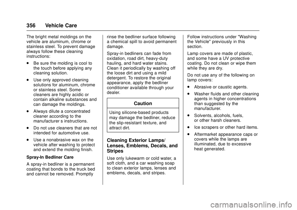 GMC CANYON 2017  Owners Manual GMC Canyon Owner Manual (GMNA-Localizing-U.S./Canada-10122677) -
2017 - crc - 1/20/17
356 Vehicle Care
The bright metal moldings on the
vehicle are aluminum, chrome or
stainless steel. To prevent dama