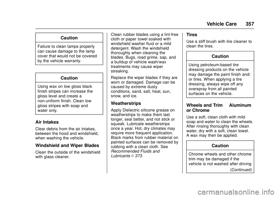 GMC CANYON 2017 Owners Manual GMC Canyon Owner Manual (GMNA-Localizing-U.S./Canada-10122677) -
2017 - crc - 1/20/17
Vehicle Care 357
Caution
Failure to clean lamps properly
can cause damage to the lamp
cover that would not be cove GMC CANYON 2017 Owners Manual GMC Canyon Owner Manual (GMNA-Localizing-U.S./Canada-10122677) -
2017 - crc - 1/20/17
Vehicle Care 357
Caution
Failure to clean lamps properly
can cause damage to the lamp
cover that would not be cove