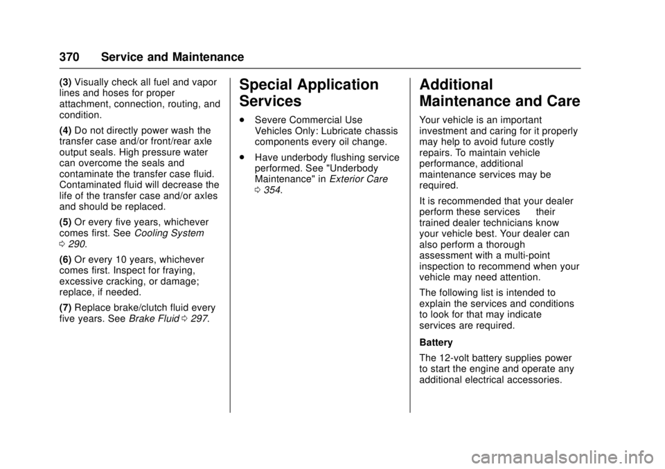 GMC CANYON 2017 User Guide GMC Canyon Owner Manual (GMNA-Localizing-U.S./Canada-10122677) -
2017 - crc - 1/20/17
370 Service and Maintenance
(3)Visually check all fuel and vapor
lines and hoses for proper
attachment, connection