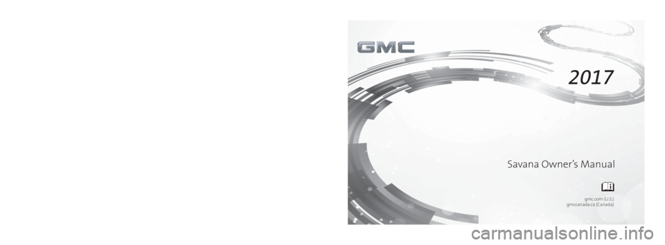 GMC SAVANA 2017  Owners Manual gmc.com (U.S.)
gmccanada.ca (Canada)
23213069 C
C
M
Y
CM
MY
CY
CMY
K
17_GMC_Savana_COV_en_US_23213069C_2017JUL03.ai   1   6/29/2017   8:25:40\
 AM
17_GMC_Savana_COV_en_US_23213069C_2017JUL03.ai   1   