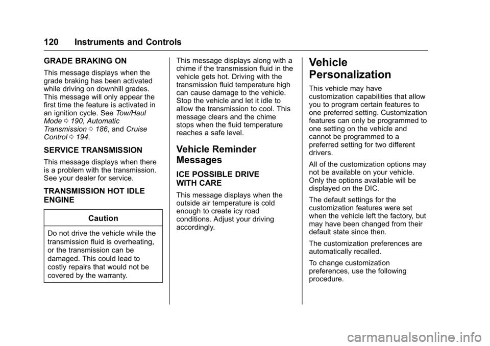 GMC SAVANA 2017 Owners Manual GMC Savana Owner Manual (GMNA-Localizing-U.S./Canada-9967828) -
2017 - crc - 6/29/17
120 Instruments and Controls
GRADE BRAKING ON
This message displays when the
grade braking has been activated
while GMC SAVANA 2017 Owners Manual GMC Savana Owner Manual (GMNA-Localizing-U.S./Canada-9967828) -
2017 - crc - 6/29/17
120 Instruments and Controls
GRADE BRAKING ON
This message displays when the
grade braking has been activated
while