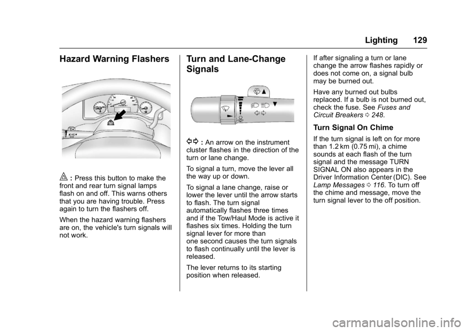 GMC SAVANA 2017 Owners Manual GMC Savana Owner Manual (GMNA-Localizing-U.S./Canada-9967828) -
2017 - crc - 6/29/17
Lighting 129
Hazard Warning Flashers
|:Press this button to make the
front and rear turn signal lamps
flash on and GMC SAVANA 2017 Owners Manual GMC Savana Owner Manual (GMNA-Localizing-U.S./Canada-9967828) -
2017 - crc - 6/29/17
Lighting 129
Hazard Warning Flashers
|:Press this button to make the
front and rear turn signal lamps
flash on and