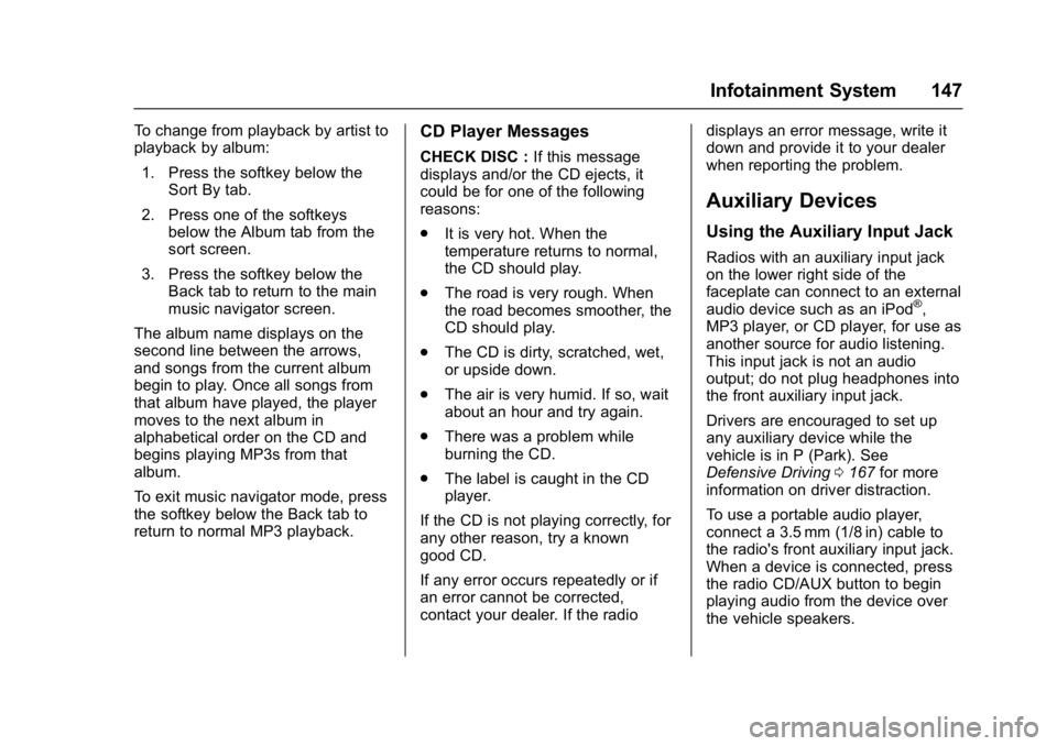 GMC SAVANA 2017 Owners Manual GMC Savana Owner Manual (GMNA-Localizing-U.S./Canada-9967828) -
2017 - crc - 6/29/17
Infotainment System 147
To change from playback by artist to
playback by album:1. Press the softkey below the Sort GMC SAVANA 2017 Owners Manual GMC Savana Owner Manual (GMNA-Localizing-U.S./Canada-9967828) -
2017 - crc - 6/29/17
Infotainment System 147
To change from playback by artist to
playback by album:1. Press the softkey below the Sort